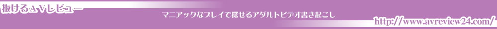抜けるＡＶレビュー